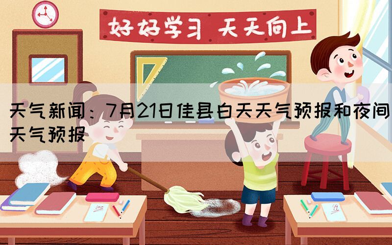 天氣新聞：7月21日佳縣白天天氣預(yù)報和夜間天氣預(yù)報(圖1)
