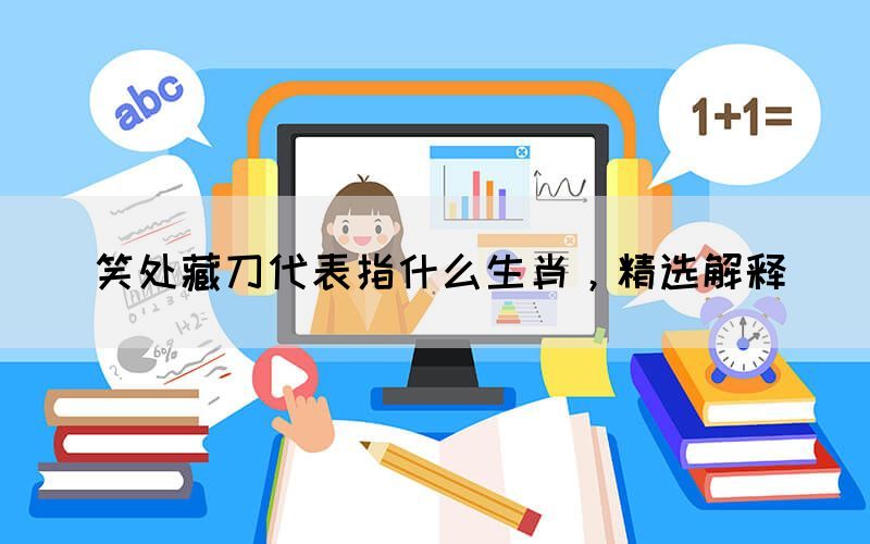 笑處藏刀代表指什么生肖，精選解釋(圖1)