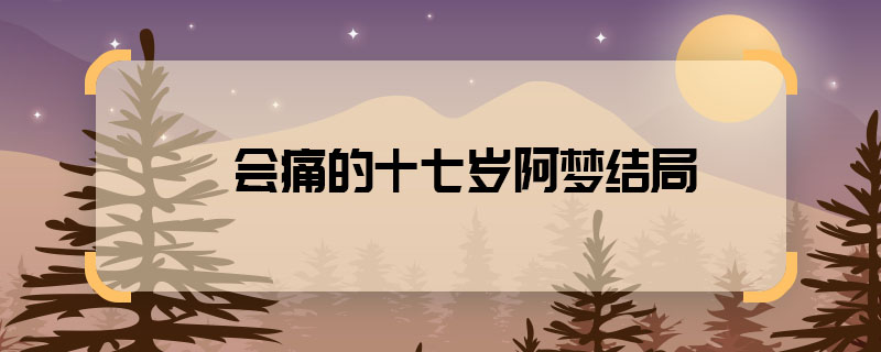 會(huì)痛的十七歲阿夢(mèng)結(jié)局 會(huì)痛的十七歲阿夢(mèng)最后回學(xué)校了嗎